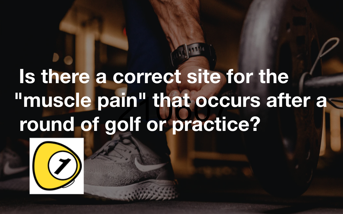 golfScoreCounterDotcom_Is there a correct site for the "muscle pain" that occurs after a round of golf or practice?