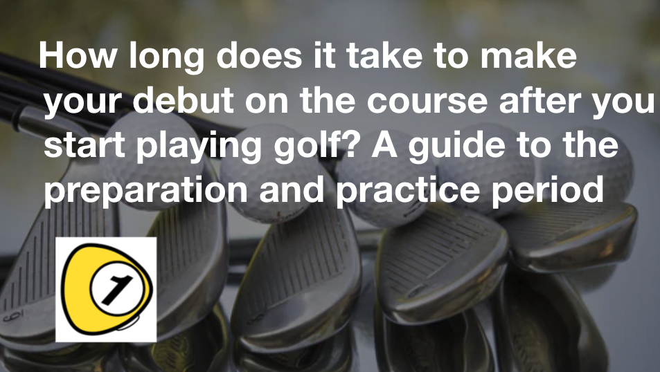 golfScoreCounterDotcom_How long does it take to make your debut on the course after you start playing golf? A guide to the preparation and practice period